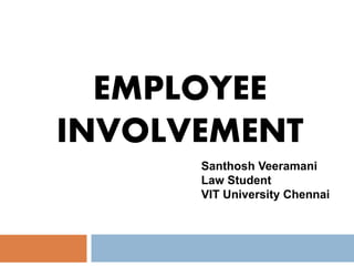 EMPLOYEE
INVOLVEMENT
Santhosh Veeramani
Law Student
VIT University Chennai
 