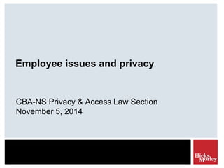 Employee issues and privacy 
CBA-NS Privacy & Access Law Section 
November 5, 2014 
 