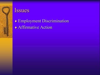 Issues
 Employment Discrimination
 Affirmative Action
 
