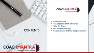  Coaching Today
 The CoachMantra™ Difference
 Who We Coach
 Our Suite of Offerings
 Success Stories and Our Delighted...