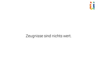 Zeugnisse sind nichts wert.
 