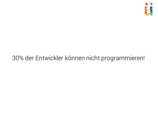 30% der Entwickler können nicht programmieren!
 