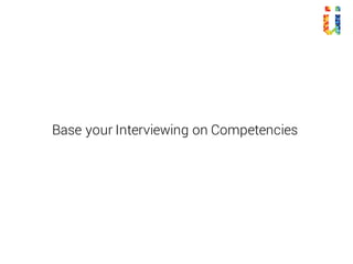 Base your Interviewing on Competencies
 