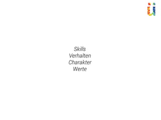 Skills
Verhalten
Charakter
Werte
 