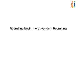 Recruiting beginnt weit vor dem Recruiting.
 