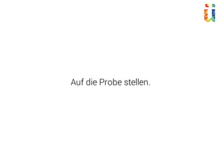 Auf die Probe stellen.
 