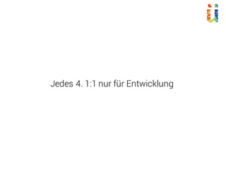 Jedes 4. 1:1 nur für Entwicklung
 