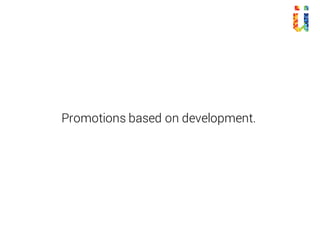 Promotions based on development.
 