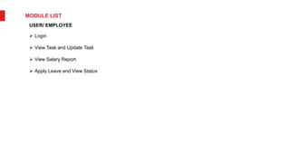 MODULE LIST
USER/ EMPLOYEE
 Login
 View Task and Update Task
 View Salary Report
 Apply Leave and View Status
 