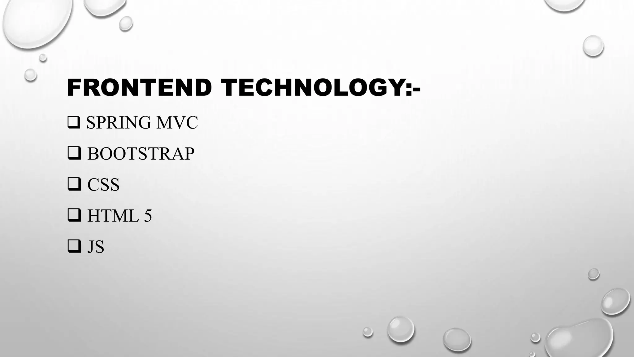 FRONTEND TECHNOLOGY:-
 SPRING MVC
 BOOTSTRAP
 CSS
 HTML 5
 JS
 