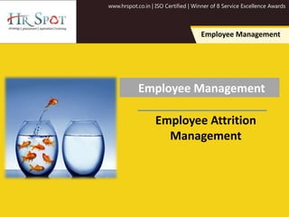 www.hrspot.co.in | ISO Certified | Winner of 8 Service Excellence Awards
Employee Management
Employee Management
Employee Attrition
Management
 