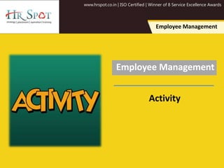 www.hrspot.co.in | ISO Certified | Winner of 8 Service Excellence Awards
Employee Management
Employee Management
Activity
 