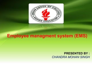 Employee managment system (EMS)
PRESENTED BY :
CHANDRA MOHAN SINGH
 
