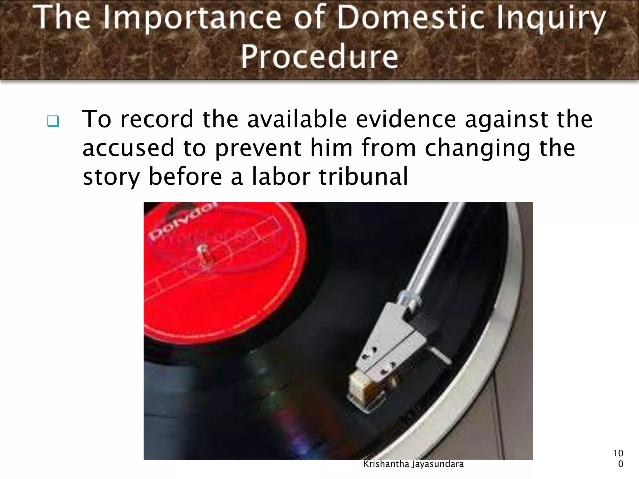  To record the available evidence against the
accused to prevent him from changing the
story before a labor tribunal
10
0Krishantha Jayasundara
 