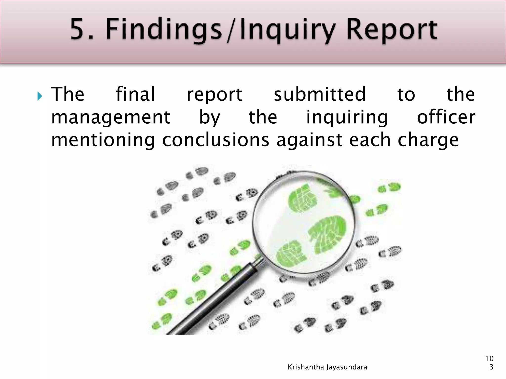  The final report submitted to the
management by the inquiring officer
mentioning conclusions against each charge
10
3Krishantha Jayasundara
 