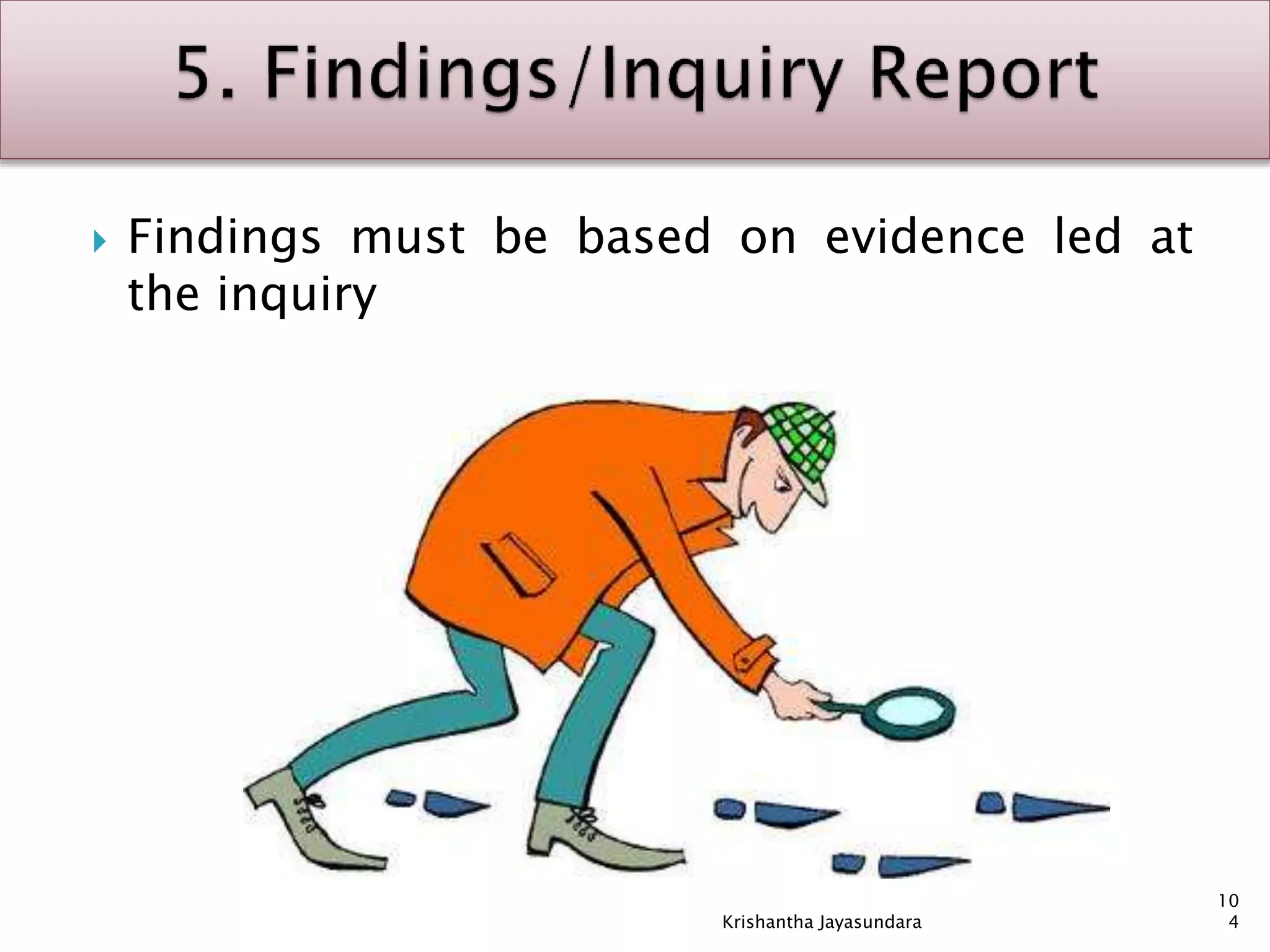  Findings must be based on evidence led at
the inquiry
10
4Krishantha Jayasundara
 
