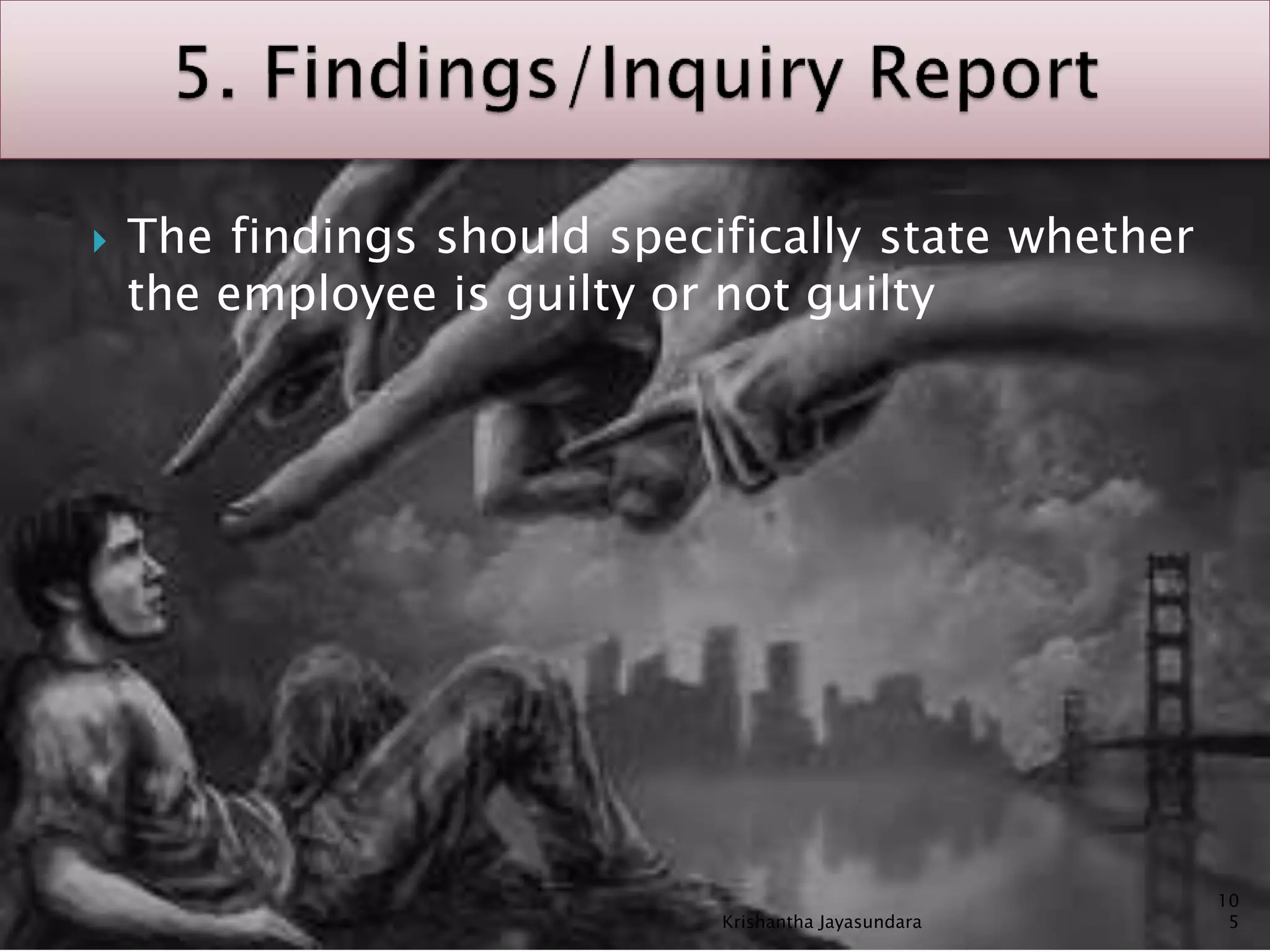  The findings should specifically state whether
the employee is guilty or not guilty
10
5Krishantha Jayasundara
 