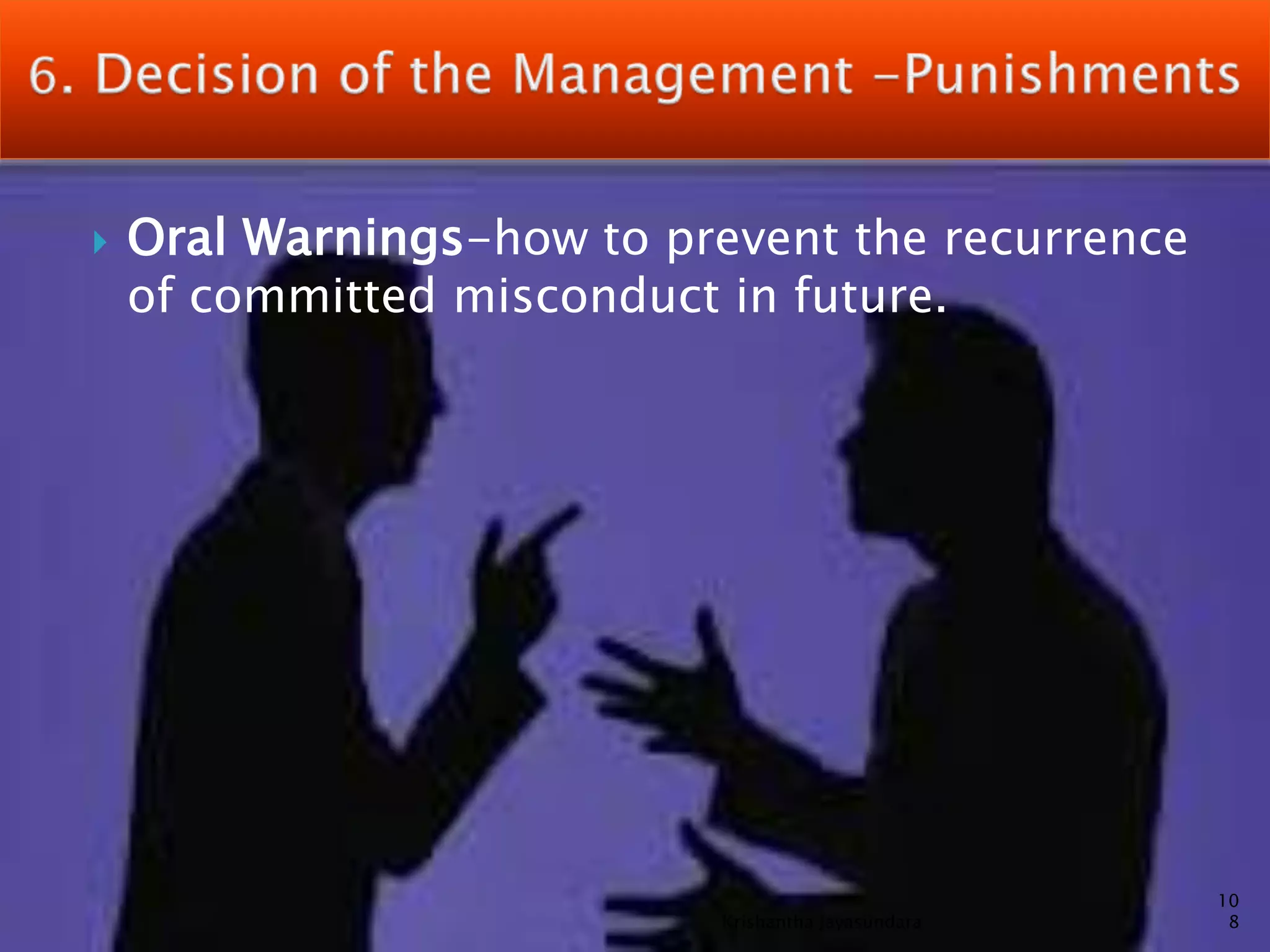  Oral Warnings-how to prevent the recurrence
of committed misconduct in future.
10
8Krishantha Jayasundara
 