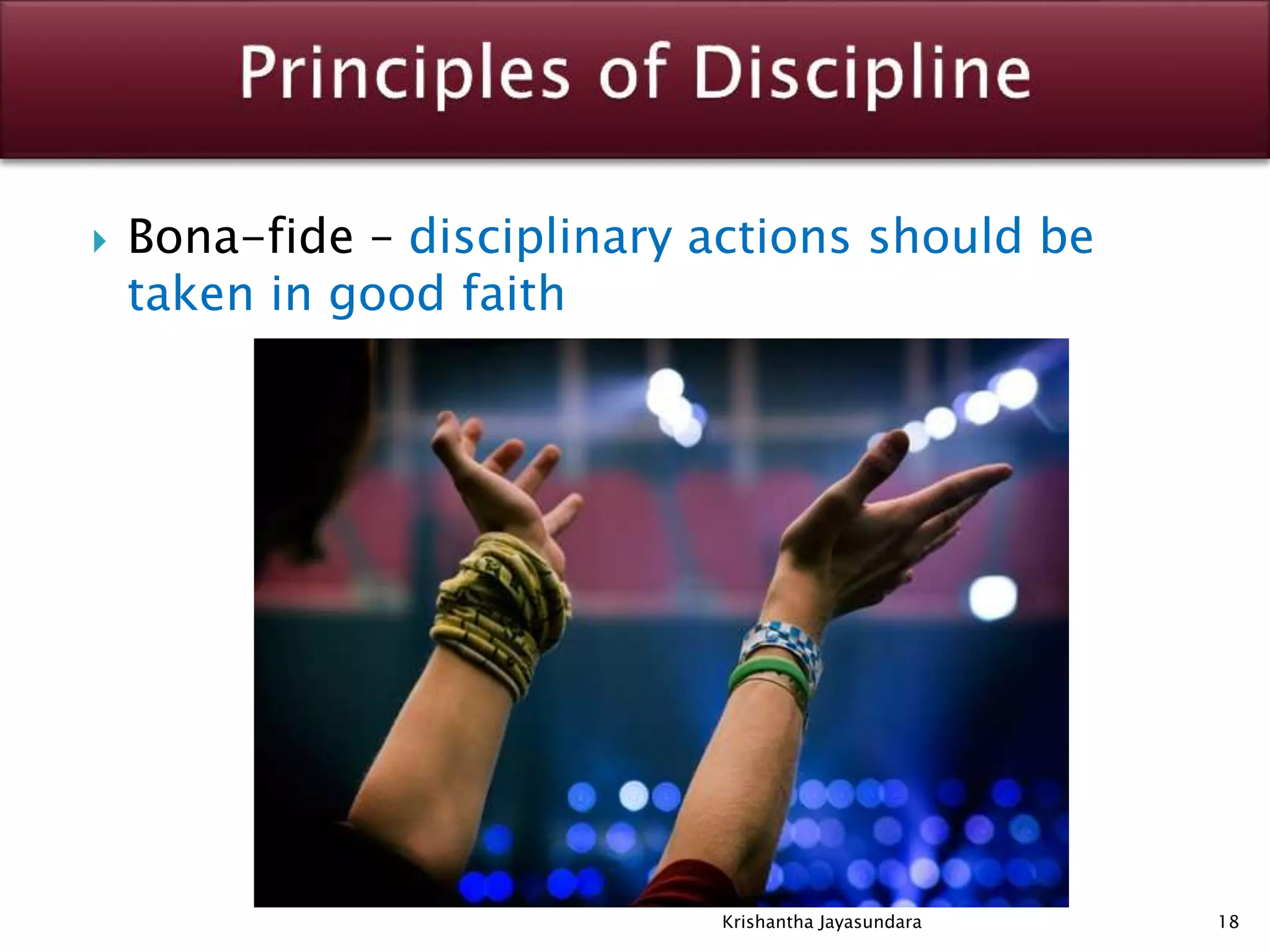  Bona-fide – disciplinary actions should be
taken in good faith
18Krishantha Jayasundara
 