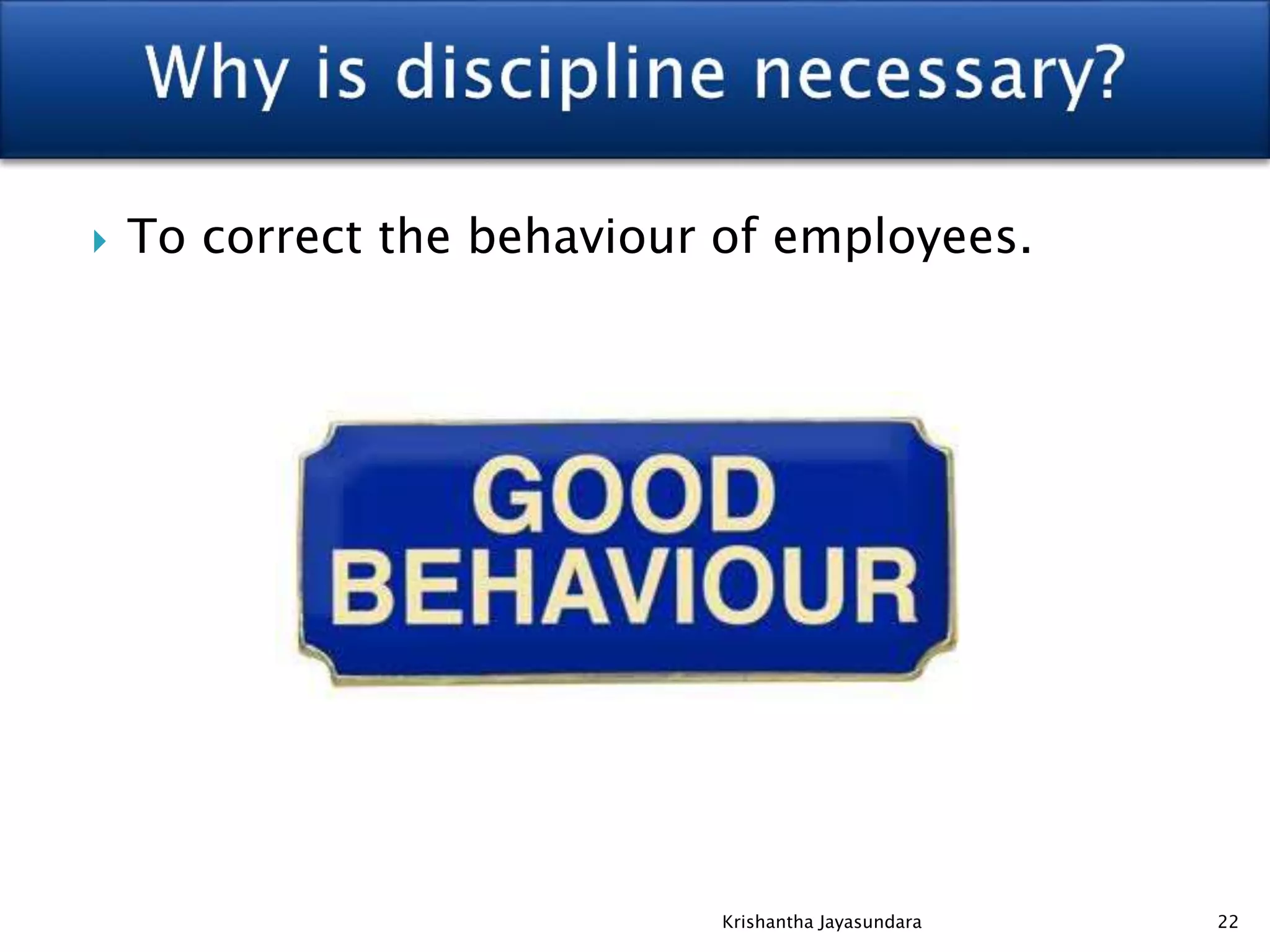  To correct the behaviour of employees.
22Krishantha Jayasundara
 