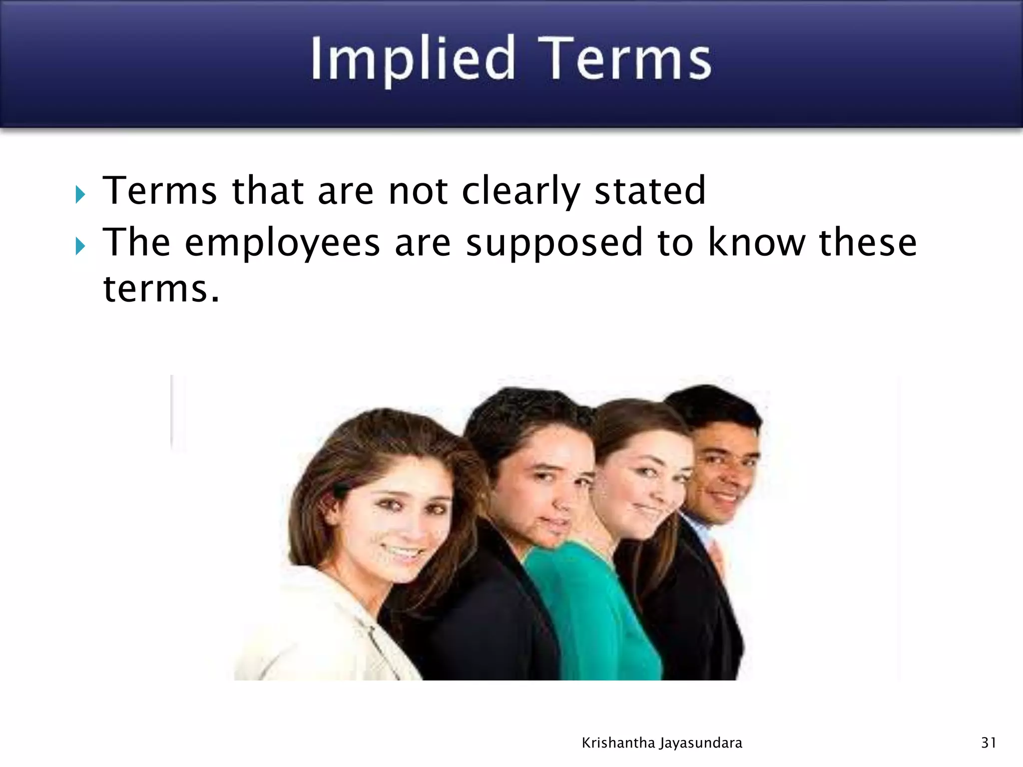  Terms that are not clearly stated
 The employees are supposed to know these
terms.
31Krishantha Jayasundara
 
