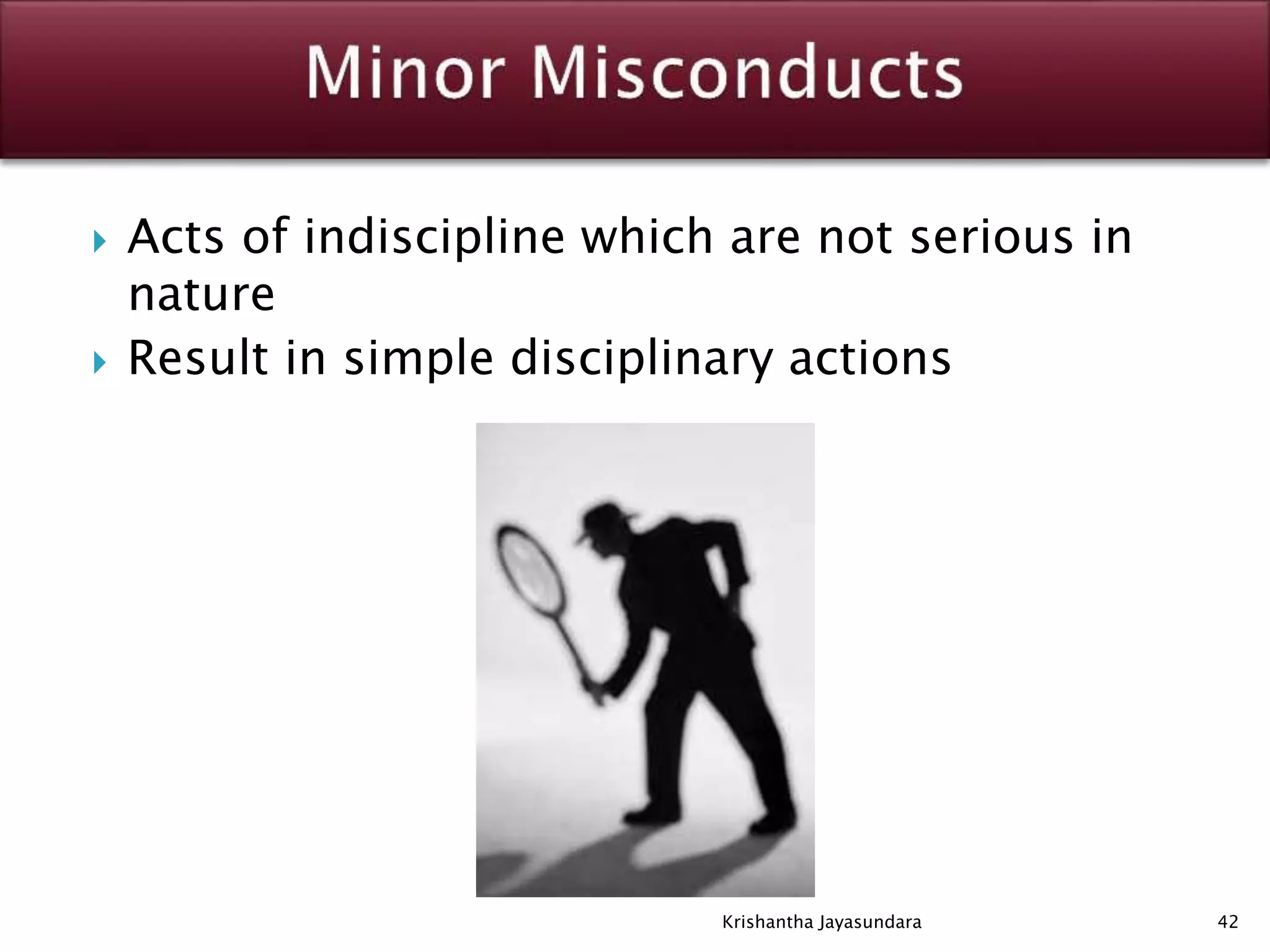  Acts of indiscipline which are not serious in
nature
 Result in simple disciplinary actions
42Krishantha Jayasundara
 