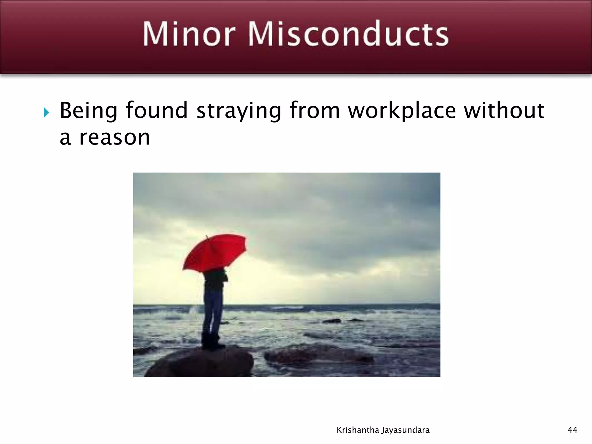  Being found straying from workplace without
a reason
44Krishantha Jayasundara
 