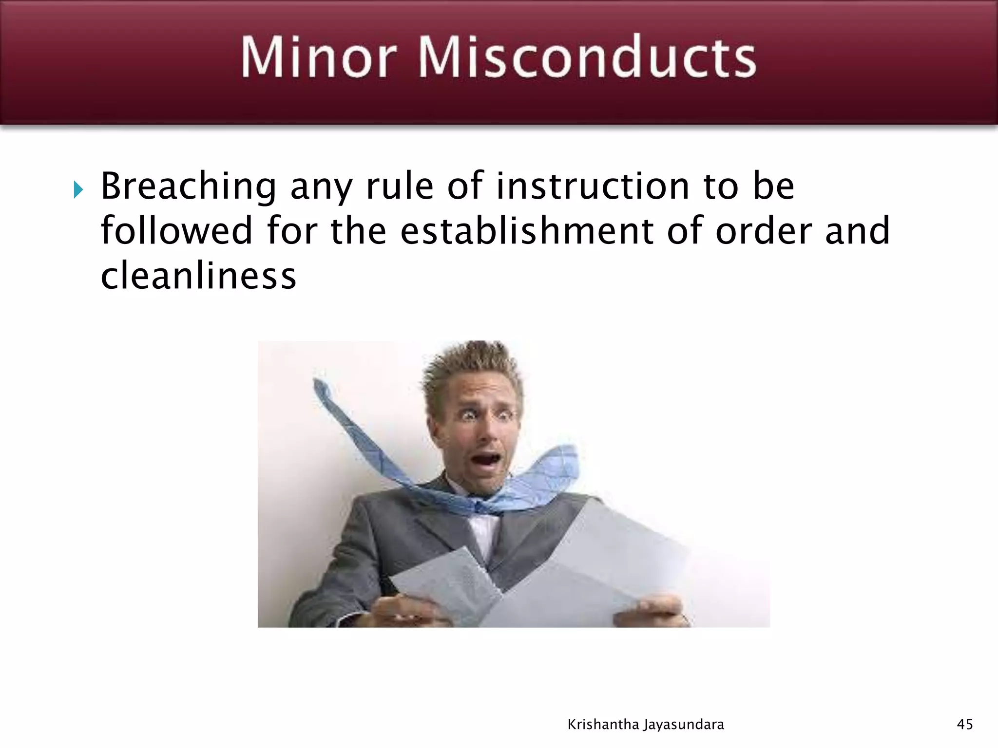  Breaching any rule of instruction to be
followed for the establishment of order and
cleanliness
45Krishantha Jayasundara
 