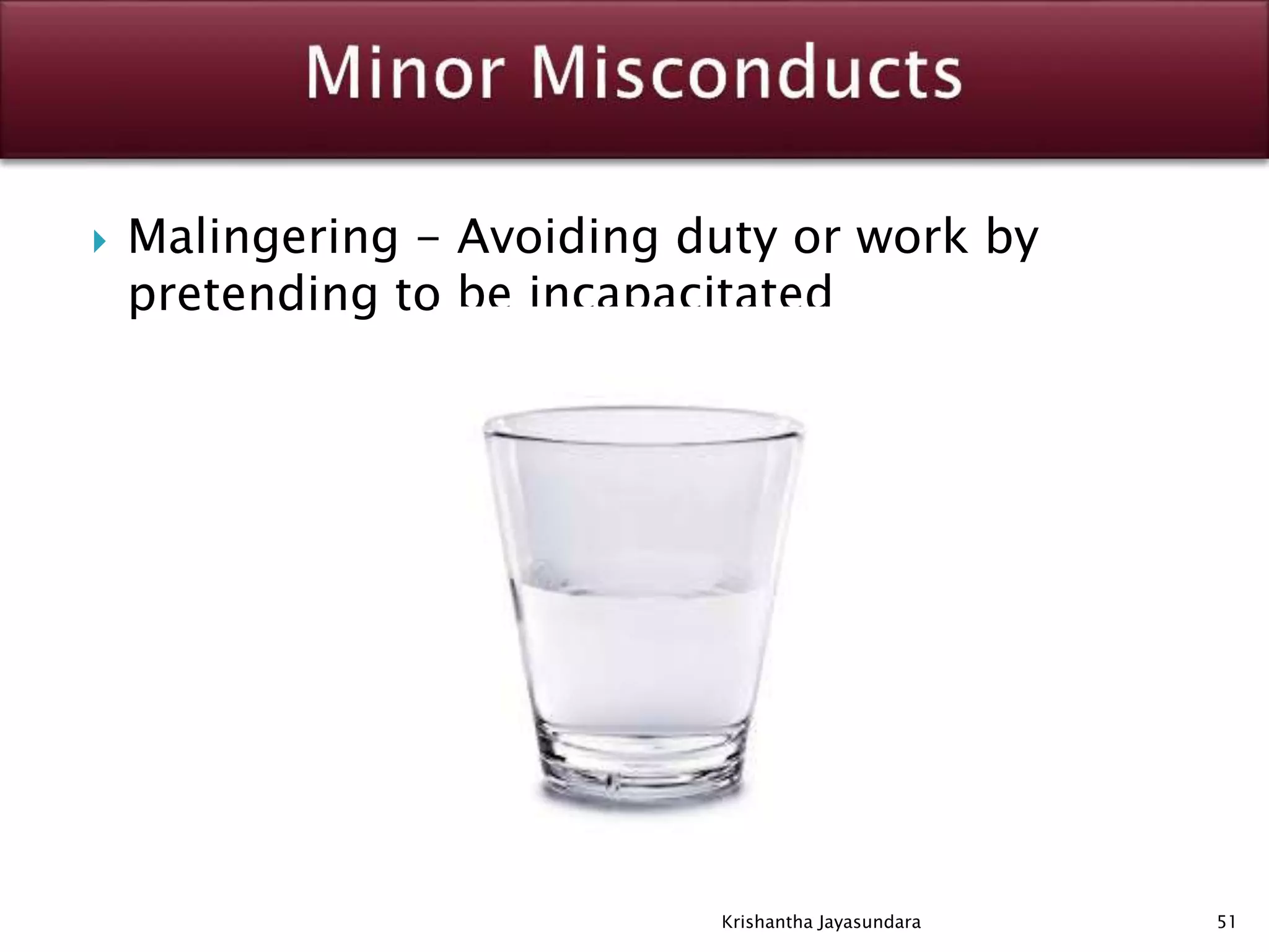  Malingering - Avoiding duty or work by
pretending to be incapacitated
51Krishantha Jayasundara
 