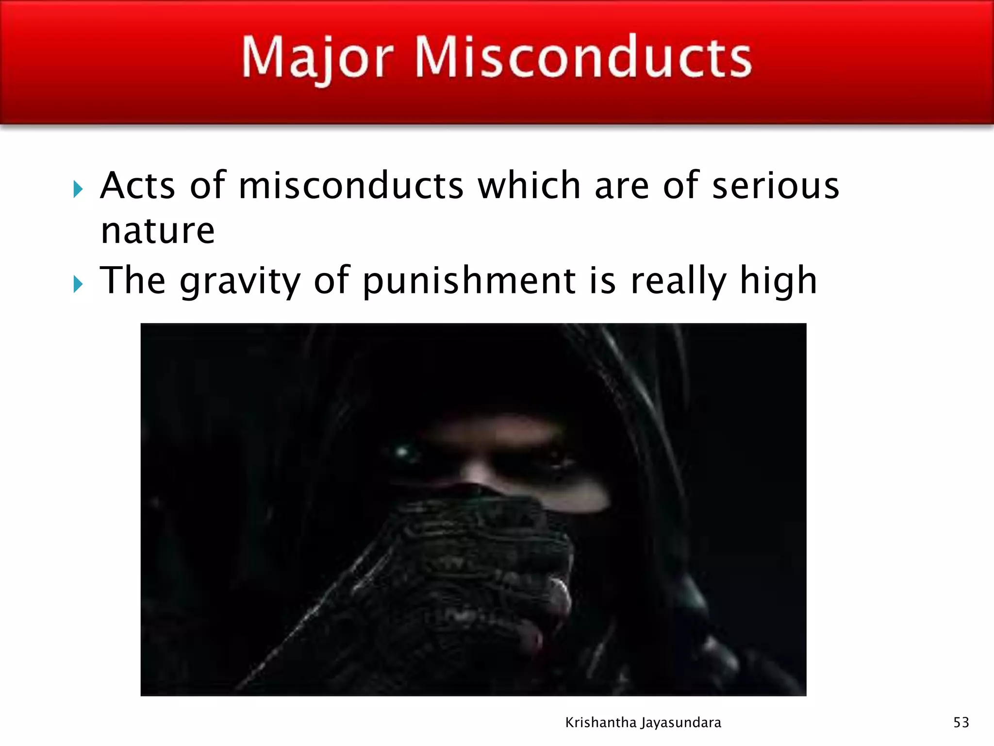  Acts of misconducts which are of serious
nature
 The gravity of punishment is really high
53Krishantha Jayasundara
 