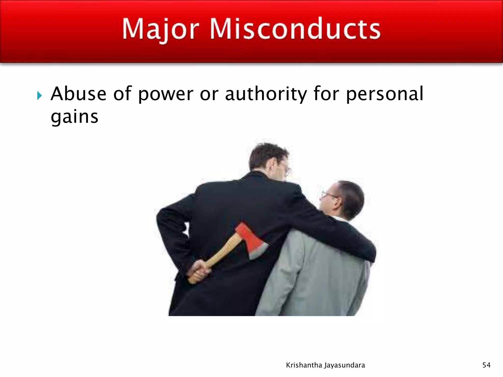  Abuse of power or authority for personal
gains
54Krishantha Jayasundara
 