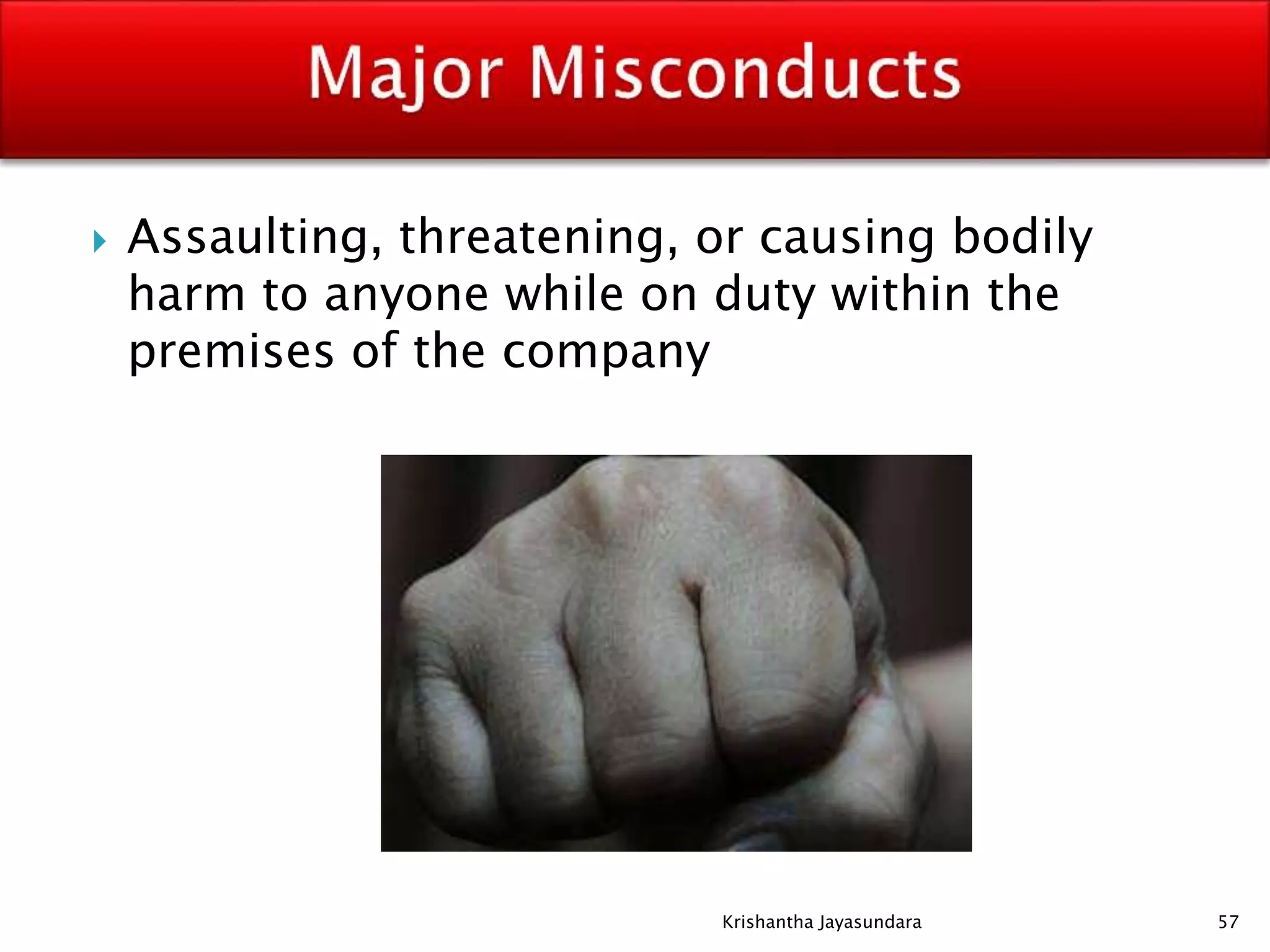 Assaulting, threatening, or causing bodily
harm to anyone while on duty within the
premises of the company
57Krishantha Jayasundara
 