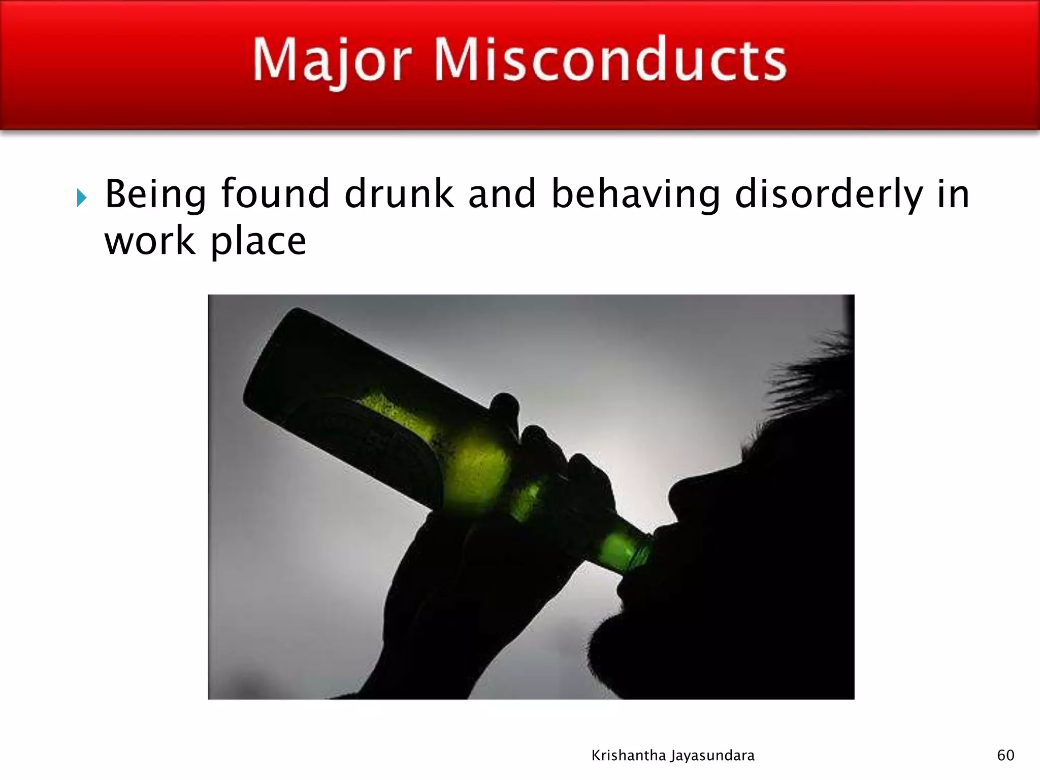  Being found drunk and behaving disorderly in
work place
60Krishantha Jayasundara
 