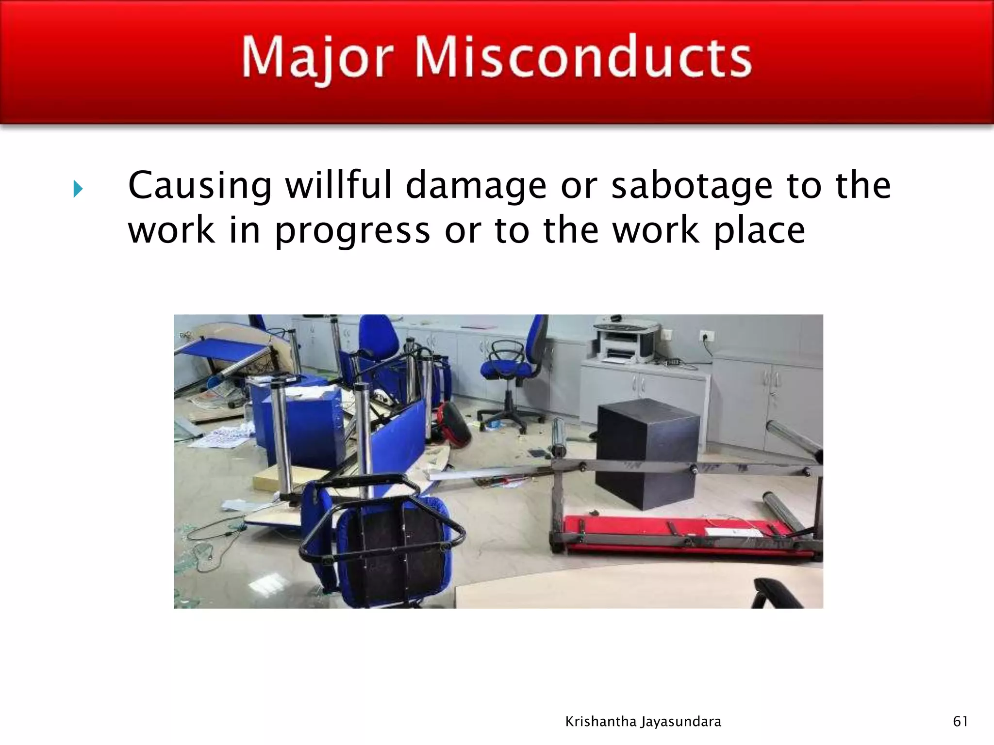  Causing willful damage or sabotage to the
work in progress or to the work place
61Krishantha Jayasundara
 