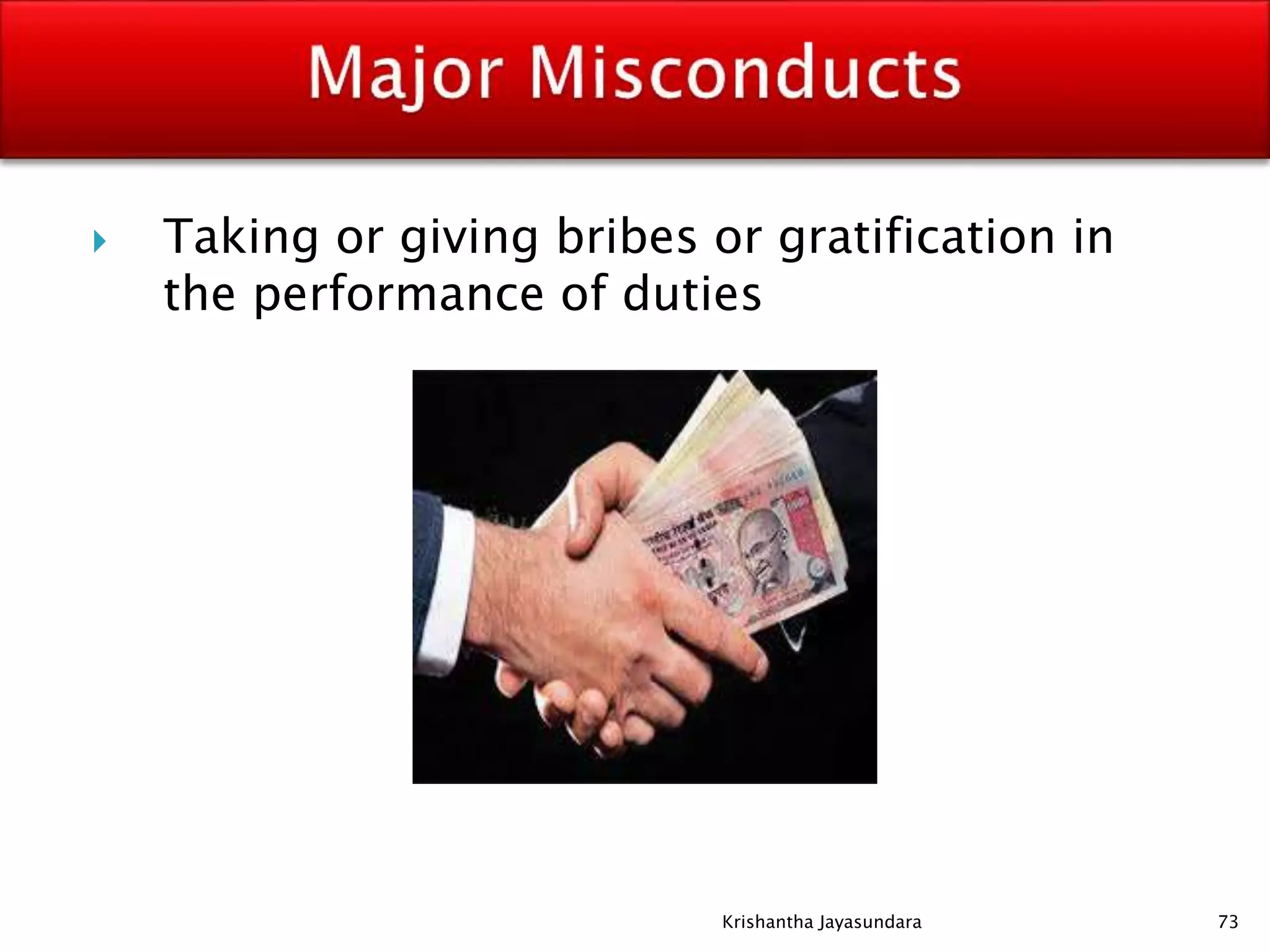  Taking or giving bribes or gratification in
the performance of duties
73Krishantha Jayasundara
 