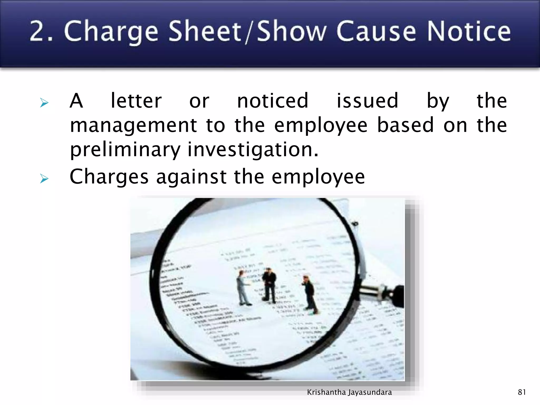  A letter or noticed issued by the
management to the employee based on the
preliminary investigation.
 Charges against the employee
81Krishantha Jayasundara
 