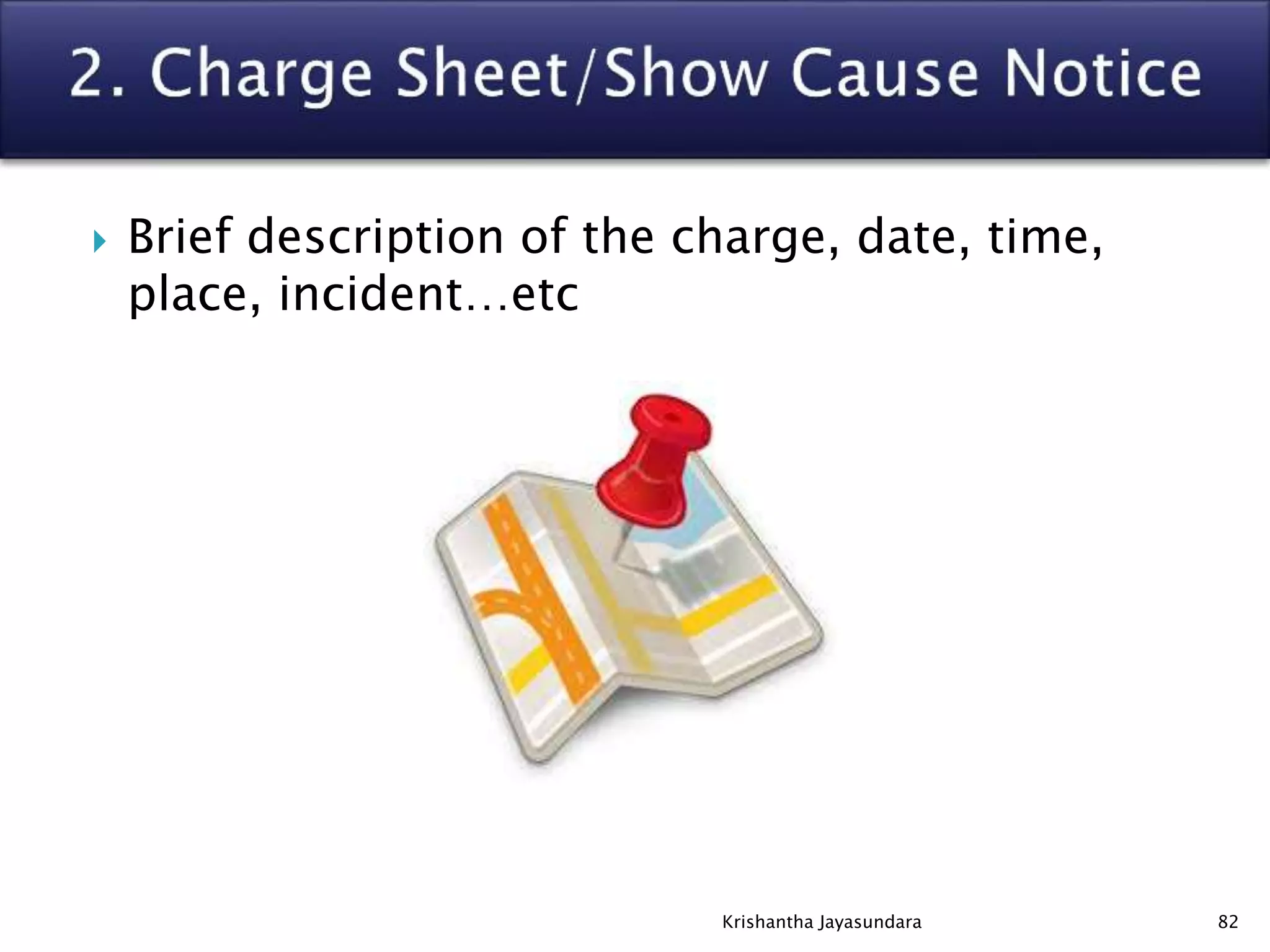  Brief description of the charge, date, time,
place, incident…etc
82Krishantha Jayasundara
 