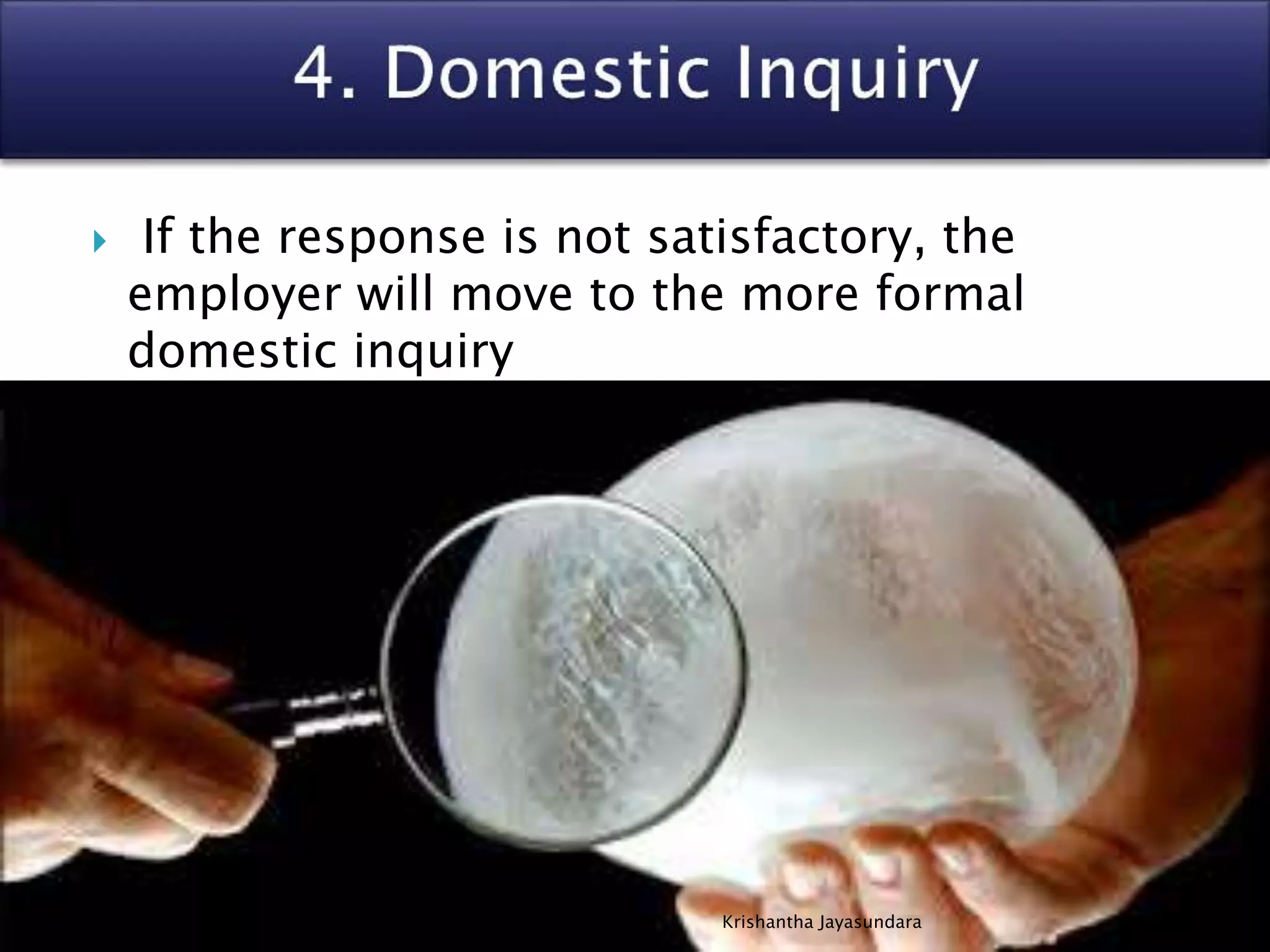  If the response is not satisfactory, the
employer will move to the more formal
domestic inquiry
89Krishantha Jayasundara
 