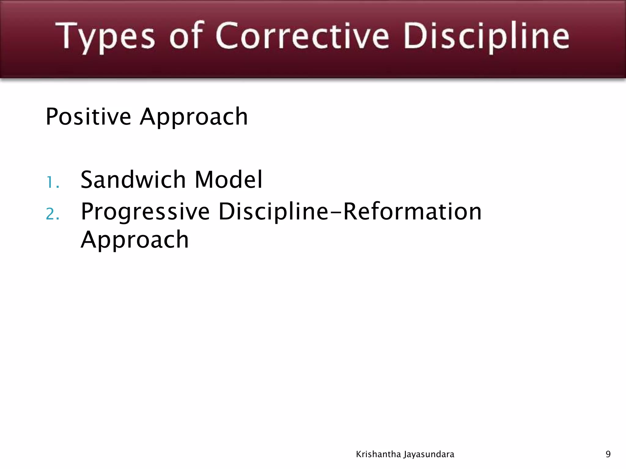 Positive Approach
1. Sandwich Model
2. Progressive Discipline-Reformation
Approach
9Krishantha Jayasundara
 