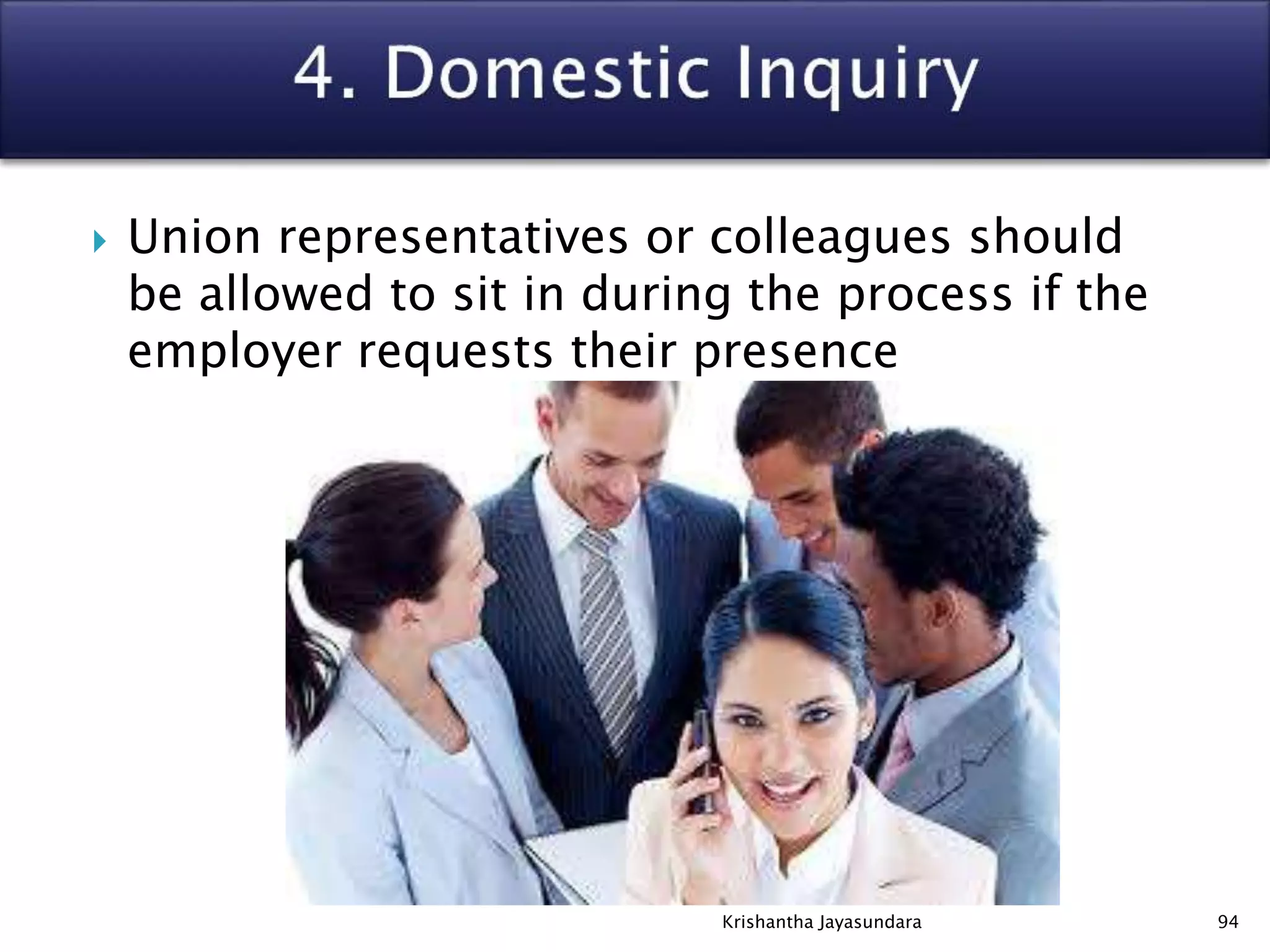 Union representatives or colleagues should
be allowed to sit in during the process if the
employer requests their presence
94Krishantha Jayasundara
 