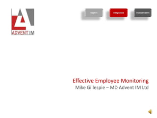 Effective Employee Monitoring
Mike Gillespie – MD Advent IM Ltd
 