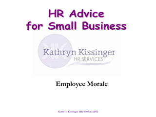 Kathryn Kissinger HR Services 2013
Employee Morale
 