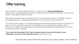Offer training.
"One of the top reasons employees leave a company is the lack of development
opportunities, so providing y...