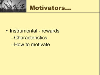 Motivators… Instrumental - rewards Characteristics  How to motivate 