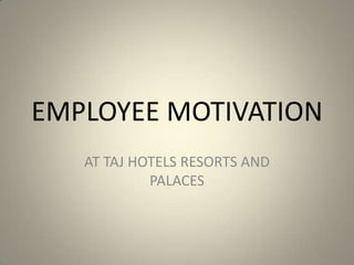 EMPLOYEE MOTIVATION AT TAJ HOTELS RESORTS AND PALACES 