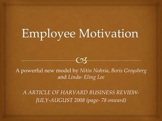 A powerful new model by Nitin Nohria, Boris Groysberg
               and Linda- Eling Lee

   A ARTICLE OF HARVARD BUSINESS REVIEW-
       JULY-AUGUST 2008 (page- 78 onward)
 