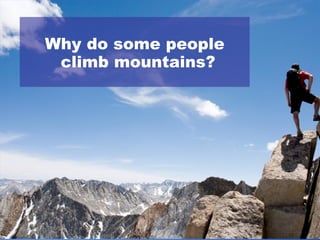 <ul><li>Why do some people climb mountains?  </li></ul>