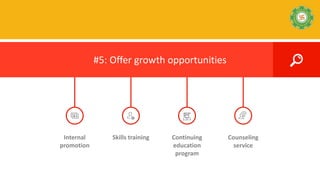 Continuing
education
program
Internal
promotion
Counseling
service
Skills training
#5: Offer growth opportunities
 
