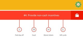Movie ticketsPaid day off Gift cardsFood
#4: Provide non-cash incentives
 