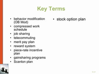Key Terms behavior modification (OB Mod) compressed work schedule  job sharing telecommuting merit pay plan reward system piece-rate incentive plan gainsharing programs Scanlon plan stock option plan 